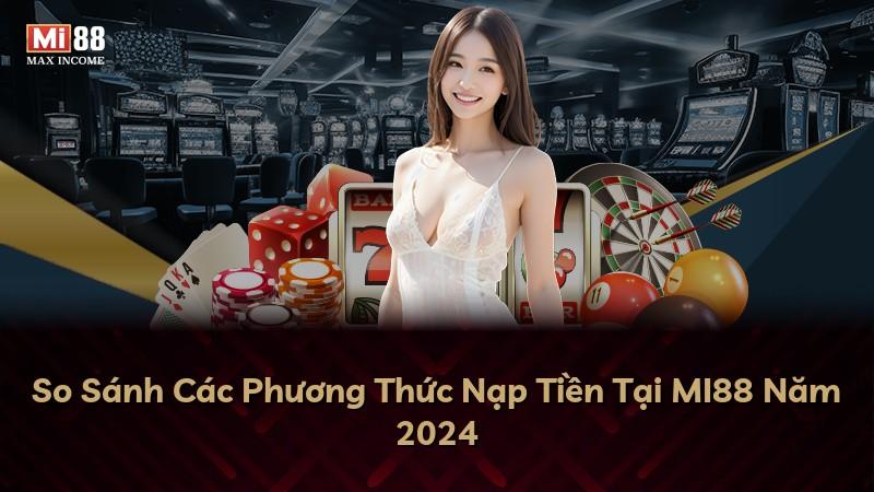 So Sánh Các Phương Thức Nạp Tiền Tại MI88 Năm 2024