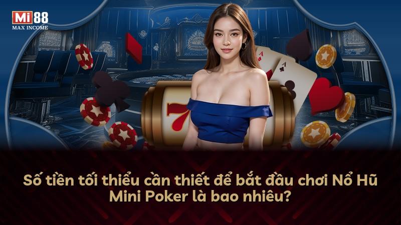 Số tiền tối thiểu cần thiết để bắt đầu chơi Nổ Hũ Mini Poker là bao nhiêu?