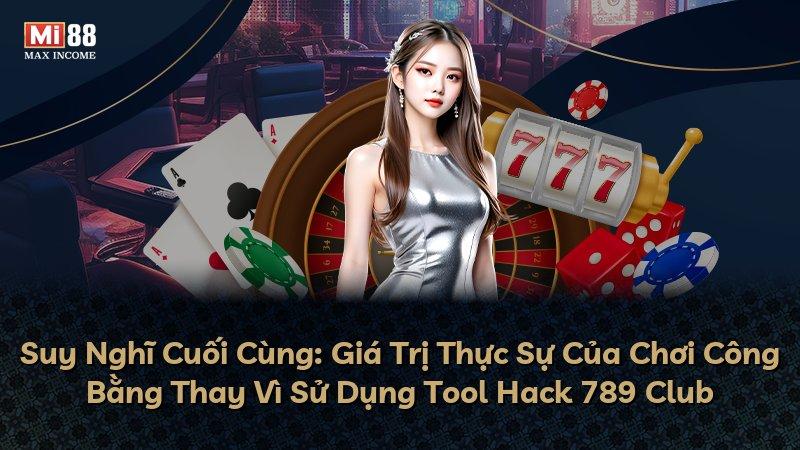 Suy Nghĩ Cuối Cùng: Giá Trị Thực Sự Của Chơi Công Bằng Thay Vì Sử Dụng Tool Hack 789 Club