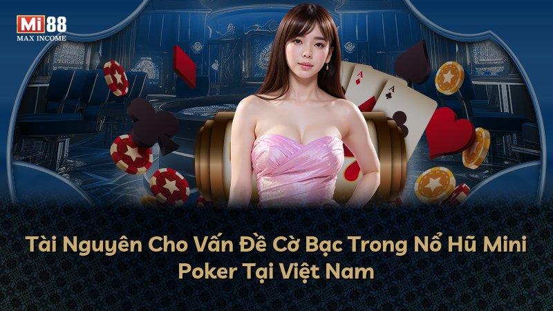 Tài Nguyên Cho Vấn Đề Cờ Bạc Trong Nổ Hũ Mini Poker Tại Việt Nam