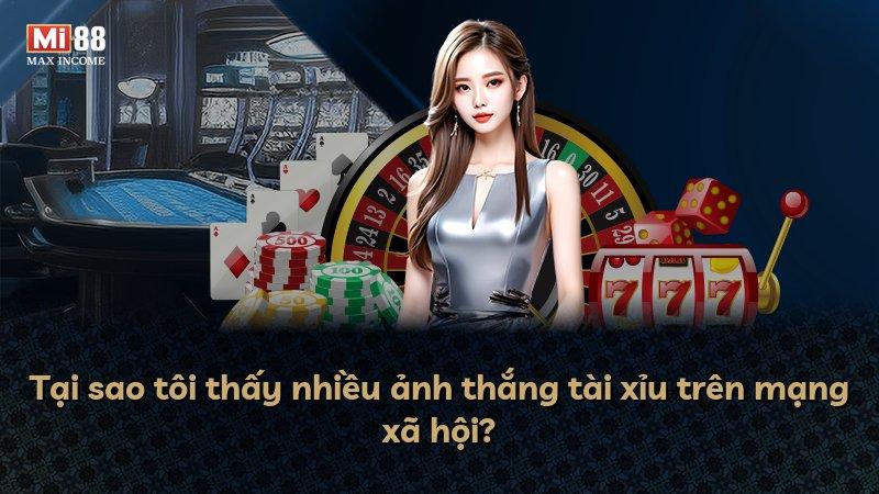 Tại sao tôi thấy nhiều ảnh thắng tài xỉu trên mạng xã hội?