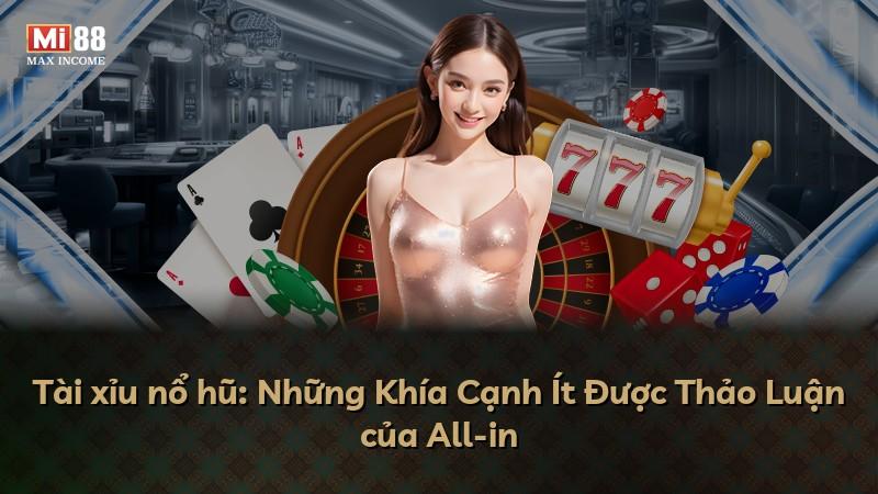 Tài xỉu nổ hũ: Những Khía Cạnh Ít Được Thảo Luận của All-in