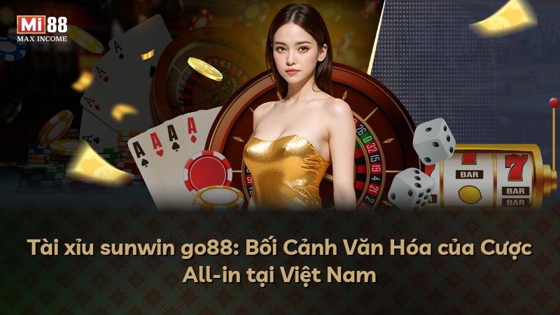 Tài xỉu sunwin go88: Bối Cảnh Văn Hóa của Cược All-in tại Việt Nam