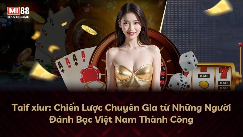 Taif xiur: Chiến Lược Chuyên Gia từ Những Người Đánh Bạc Việt Nam Thành Công