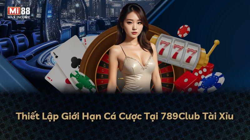 Thiết Lập Giới Hạn Cá Cược Tại 789Club Tài Xỉu