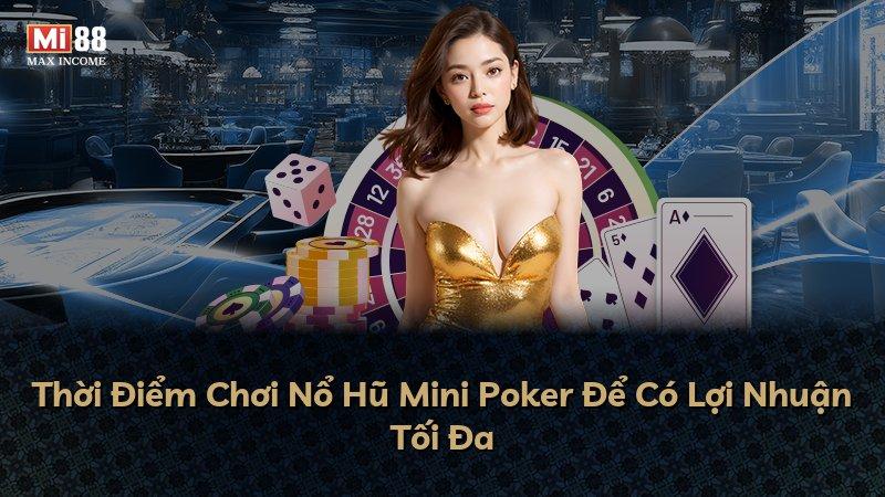 Thời Điểm Chơi Nổ Hũ Mini Poker Để Có Lợi Nhuận Tối Đa