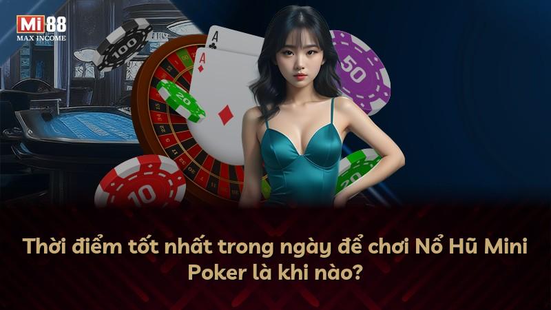 Thời điểm tốt nhất trong ngày để chơi Nổ Hũ Mini Poker là khi nào?