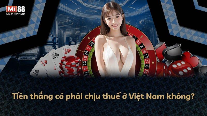 Tiền thắng có phải chịu thuế ở Việt Nam không?