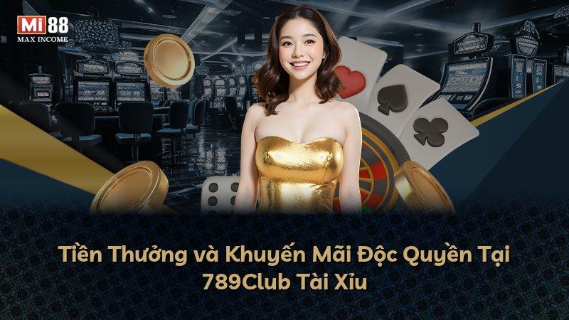 Tiền Thưởng và Khuyến Mãi Độc Quyền Tại 789Club Tài Xỉu
