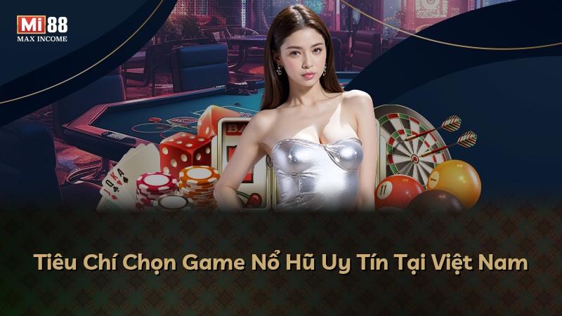 Tiêu Chí Chọn Game Nổ Hũ Uy Tín Tại Việt Nam