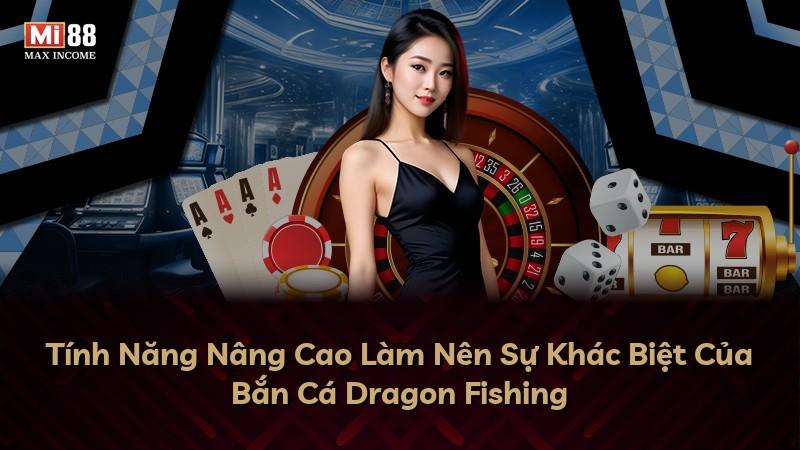 Tính Năng Nâng Cao Làm Nên Sự Khác Biệt Của Bắn Cá Dragon Fishing