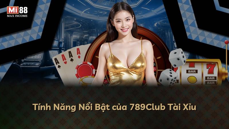 Tính Năng Nổi Bật của 789Club Tài Xỉu