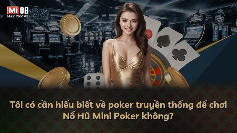 Tôi có cần hiểu biết về poker truyền thống để chơi Nổ Hũ Mini Poker không?