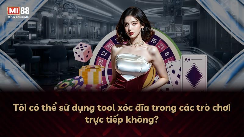 Tôi có thể sử dụng tool xóc đĩa trong các trò chơi trực tiếp không?