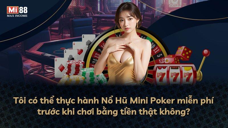 Tôi có thể thực hành Nổ Hũ Mini Poker miễn phí trước khi chơi bằng tiền thật không?