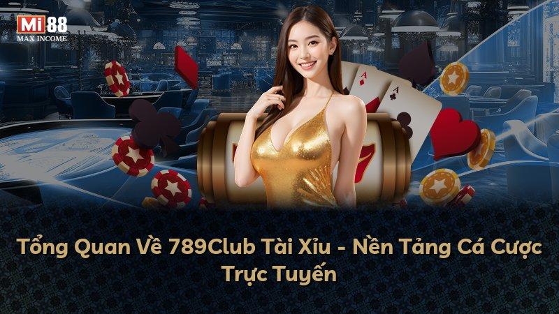 Tổng Quan Về 789Club Tài Xỉu - Nền Tảng Cá Cược Trực Tuyến