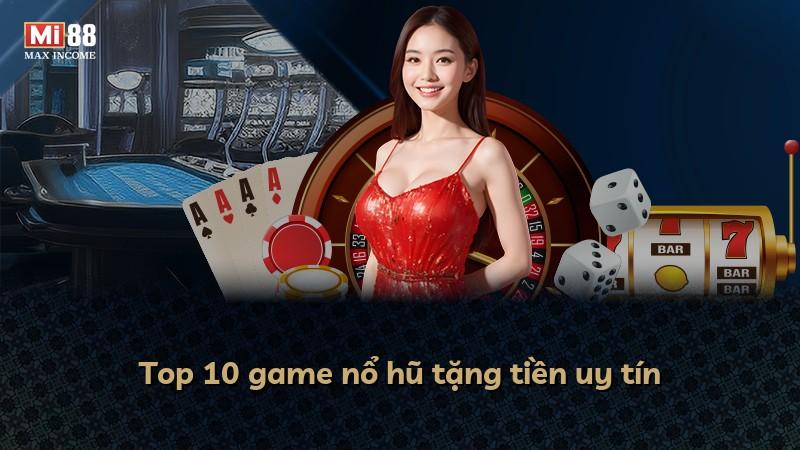 Top 10 game nổ hũ tặng tiền uy tín