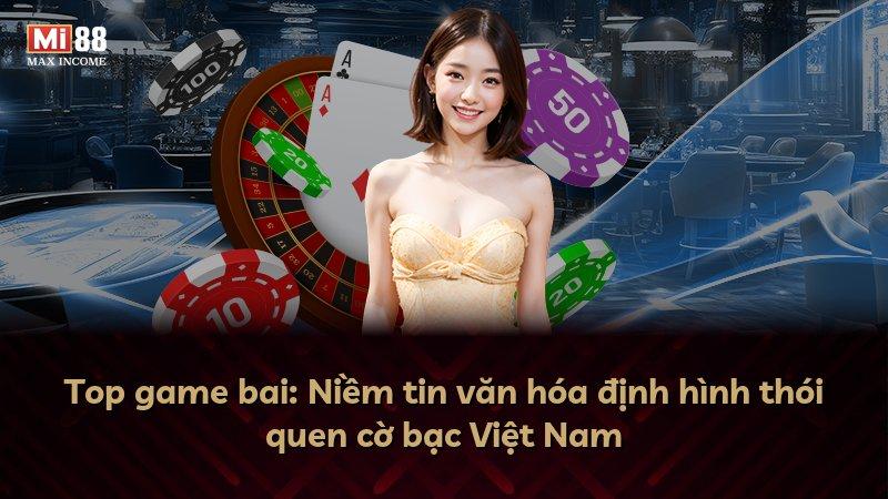 Top game bai: Niềm tin văn hóa định hình thói quen cờ bạc Việt Nam