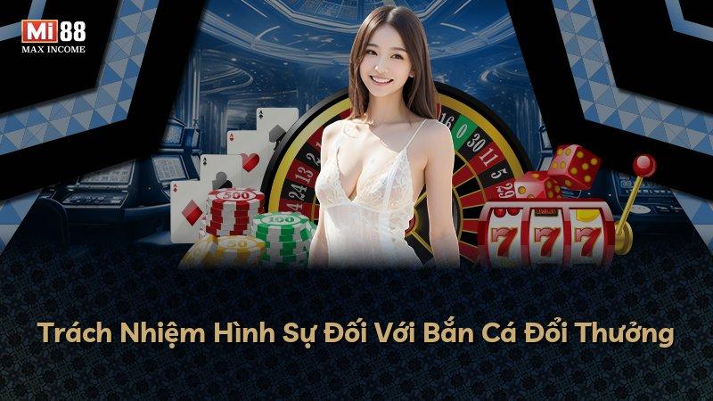 Trách Nhiệm Hình Sự Đối Với Bắn Cá Đổi Thưởng