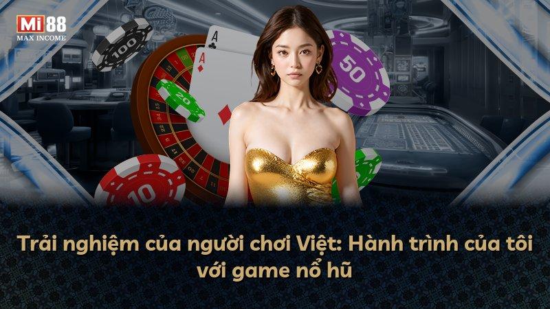 Trải nghiệm của người chơi Việt: Hành trình của tôi với game nổ hũ