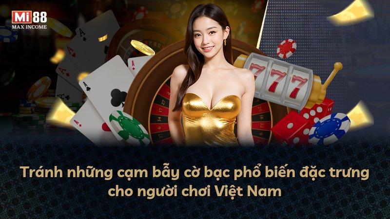 Tránh những cạm bẫy cờ bạc phổ biến đặc trưng cho người chơi Việt Nam