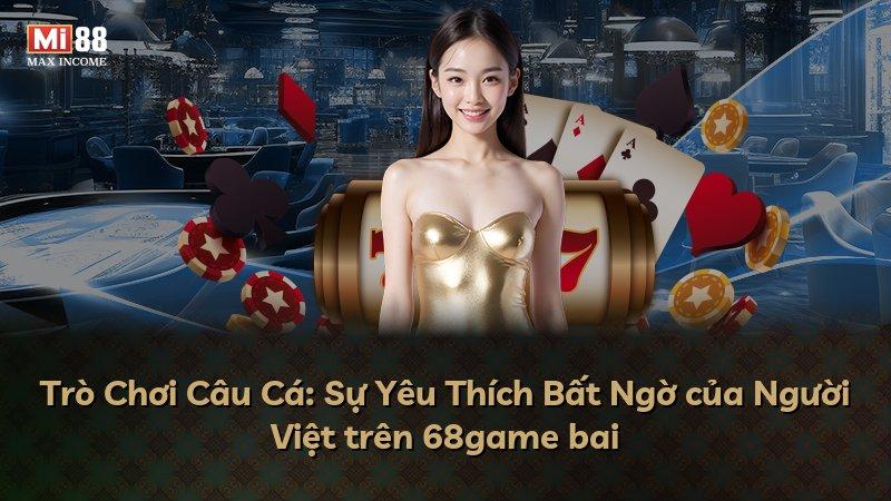 Trò Chơi Câu Cá: Sự Yêu Thích Bất Ngờ của Người Việt trên 68game bai
