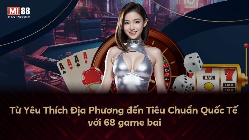 Từ Yêu Thích Địa Phương đến Tiêu Chuẩn Quốc Tế với 68 game bai