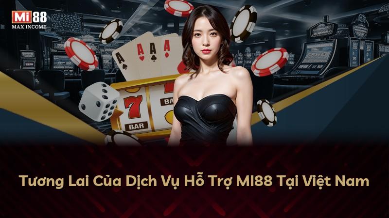 Tương Lai Của Dịch Vụ Hỗ Trợ MI88 Tại Việt Nam