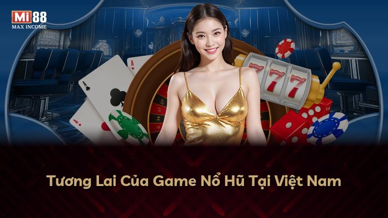 Tương Lai Của Game Nổ Hũ Tại Việt Nam