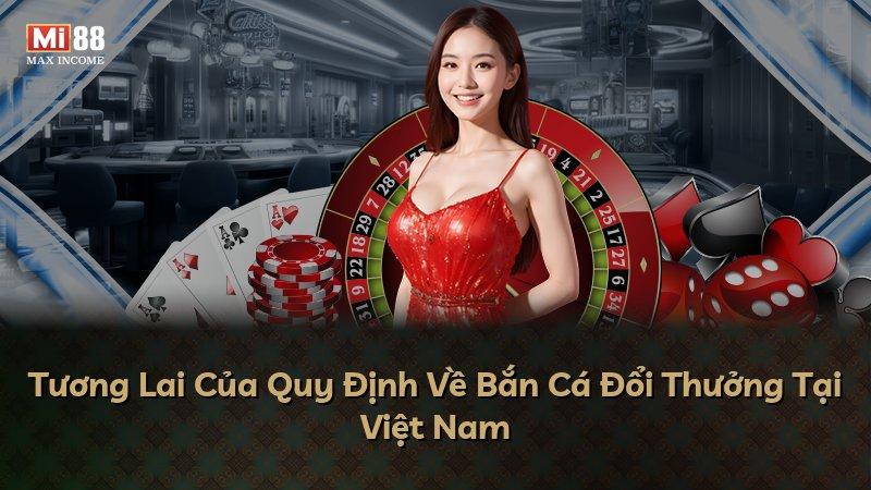 Tương Lai Của Quy Định Về Bắn Cá Đổi Thưởng Tại Việt Nam