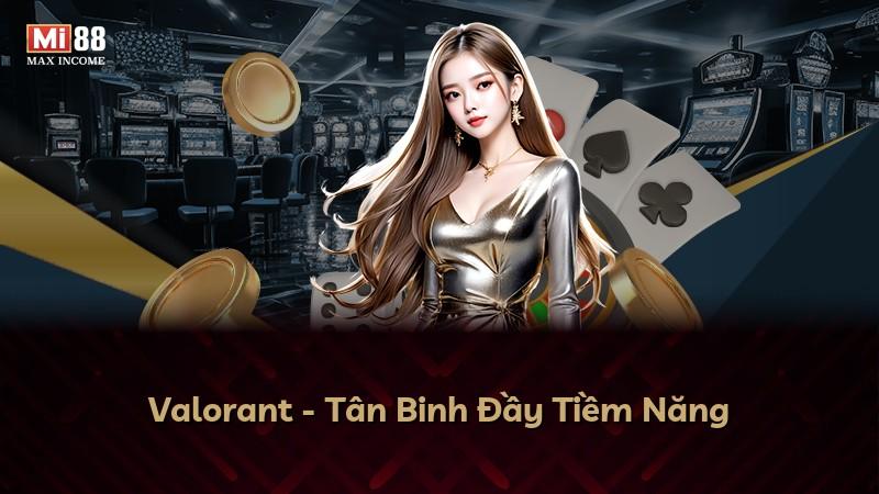 Valorant - Tân Binh Đầy Tiềm Năng