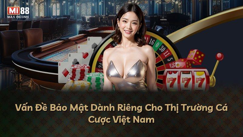 Vấn Đề Bảo Mật Dành Riêng Cho Thị Trường Cá Cược Việt Nam