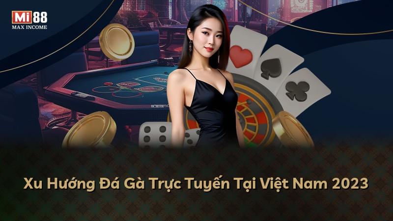 Xu Hướng Đá Gà Trực Tuyến Tại Việt Nam 2023