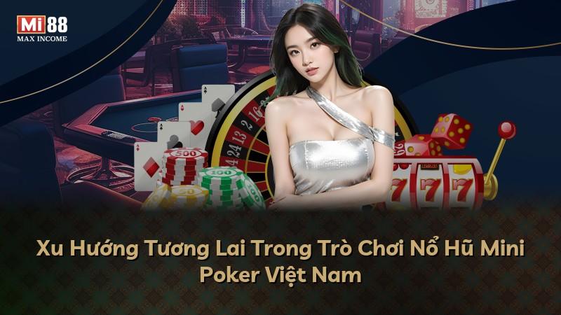 Xu Hướng Tương Lai Trong Trò Chơi Nổ Hũ Mini Poker Việt Nam