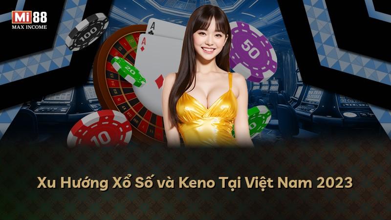 Xu Hướng Xổ Số và Keno Tại Việt Nam 2023